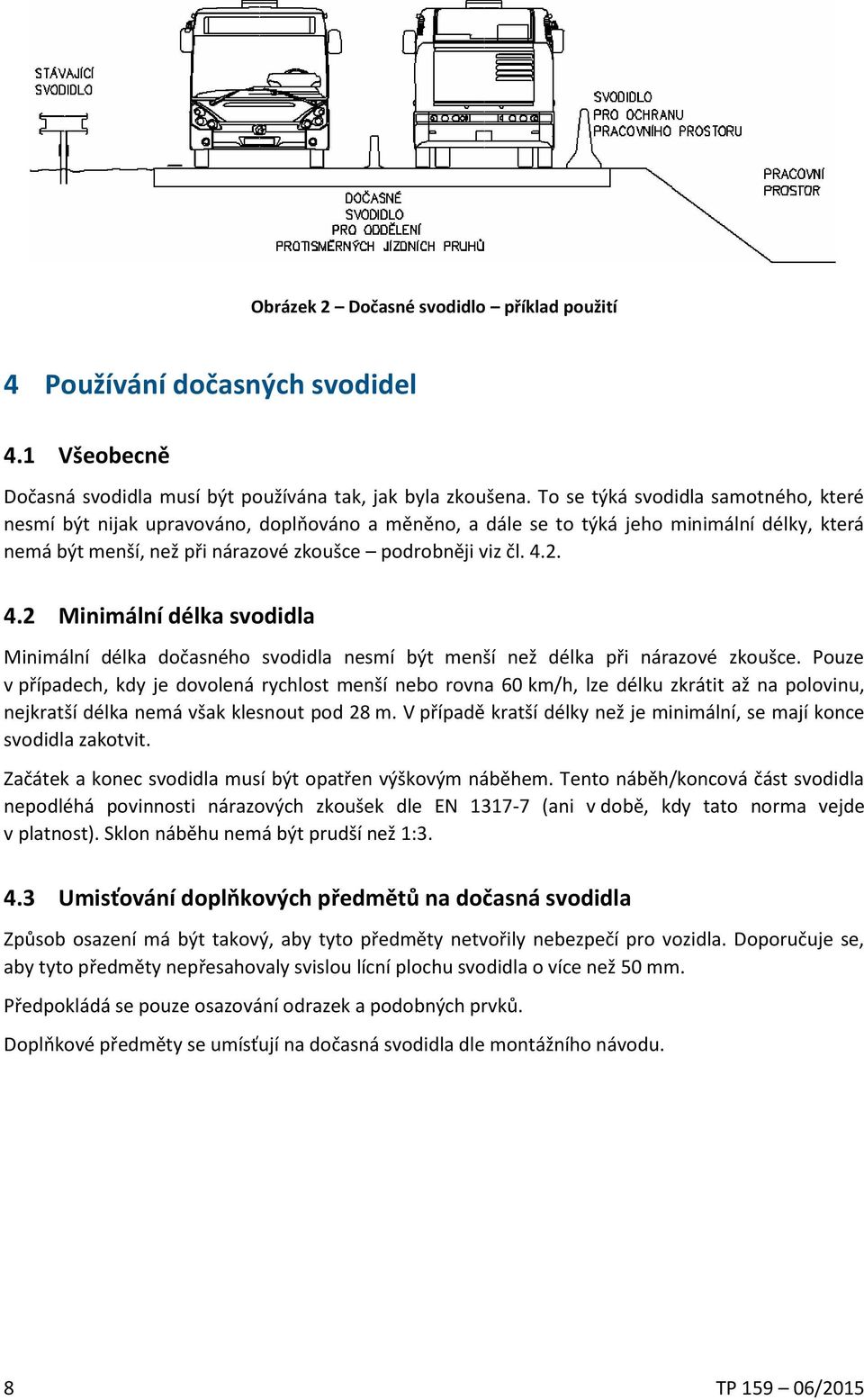 2. 4.2 Minimální délka svodidla Minimální délka dočasného svodidla nesmí být menší než délka při nárazové zkoušce.