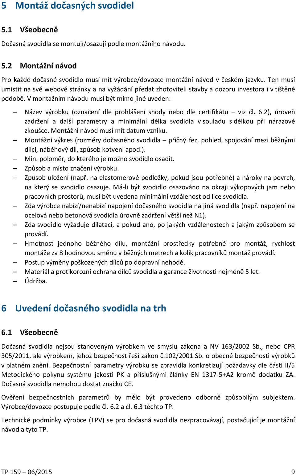 V montážním návodu musí být mimo jiné uveden: Název výrobku (označení dle prohlášení shody nebo dle certifikátu viz čl. 6.