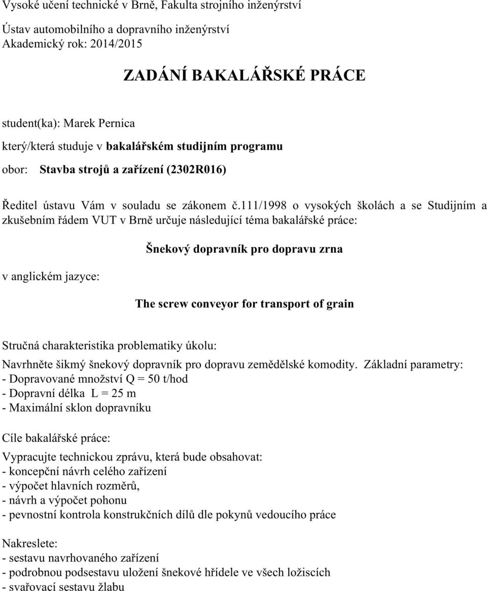 111/1998 o vysokých školách a se Studijním a zkušebním řádem VUT v Brně určuje následující téma bakalářské práce: v anglickém jazyce: Šnekový dopravník pro dopravu zrna The screw conveyor for