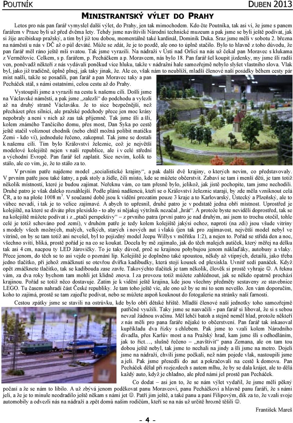 Sraz jsme měli v sobotu 2. března na náměstí u nás v DČ až o půl deváté. Může se zdát, že je to pozdě, ale ono to úplně stačilo. Bylo to hlavně z toho důvodu, že pan farář měl ráno ještě mši svatou.