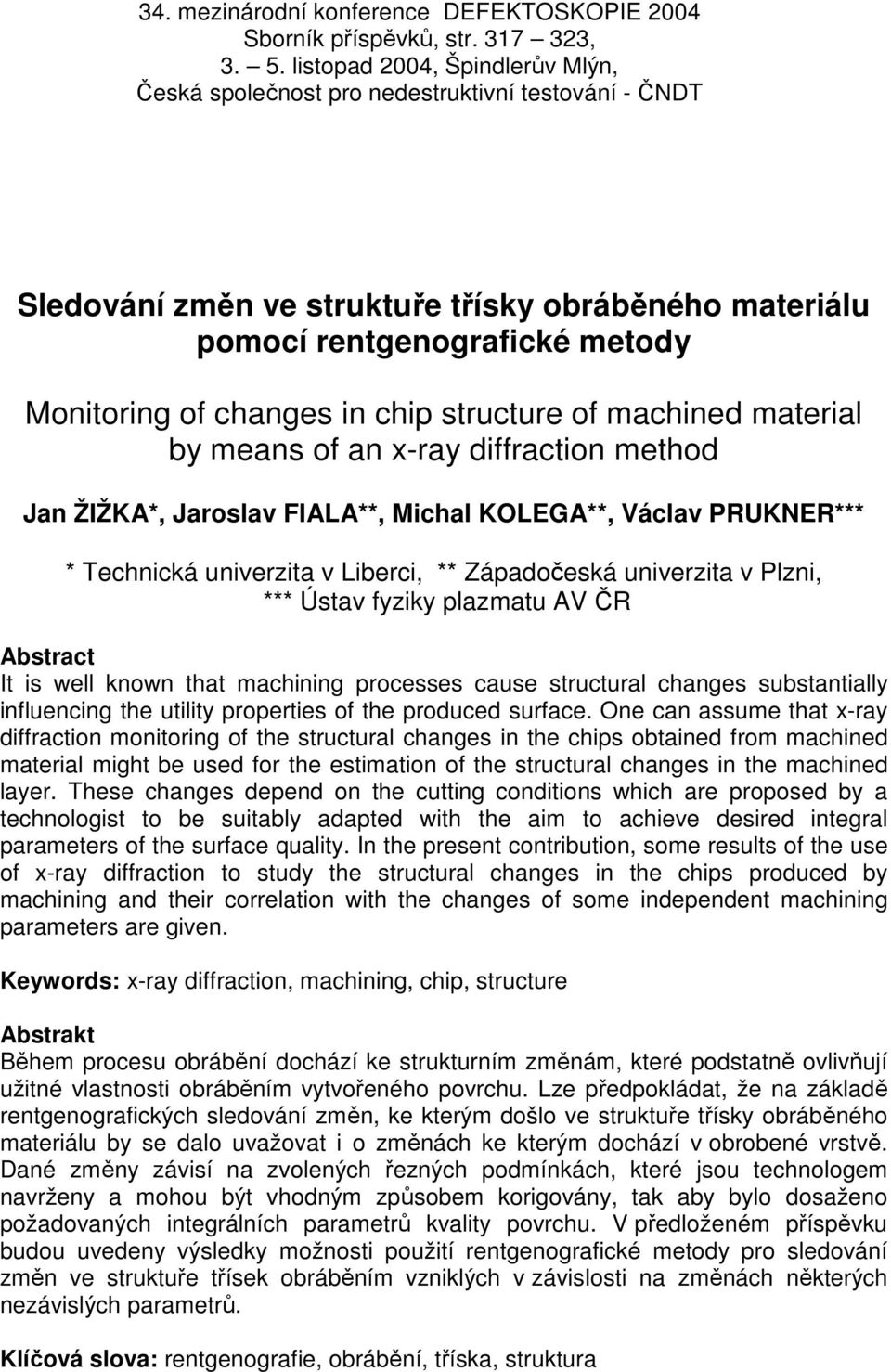 chip structure of machined material by means of an x-ray diffraction method Jan ŽIŽKA*, Jaroslav FIALA**, Michal KOLEGA**, Václav PRUKNER*** * Technická univerzita v Liberci, ** Západočeská