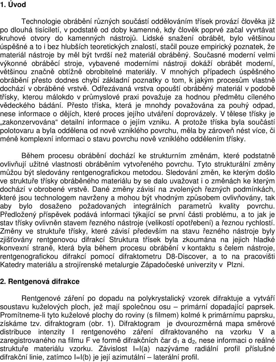 Současné moderní velmi výkonné obráběcí stroje, vybavené moderními nástroji dokáží obrábět moderní, většinou značně obtížně obrobitelné materiály.