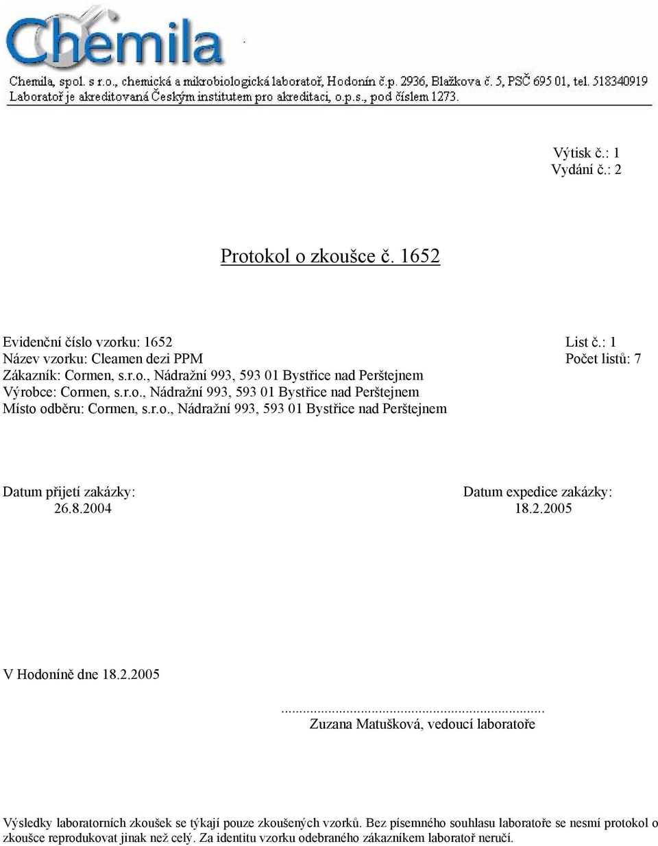 8.2004 18.2.2005 V Hodoníně dne 18.2.2005... Zuzana Matušková, vedoucí laboratoře Výsledky laboratorních zkoušek se týkají pouze zkoušených vzorků.