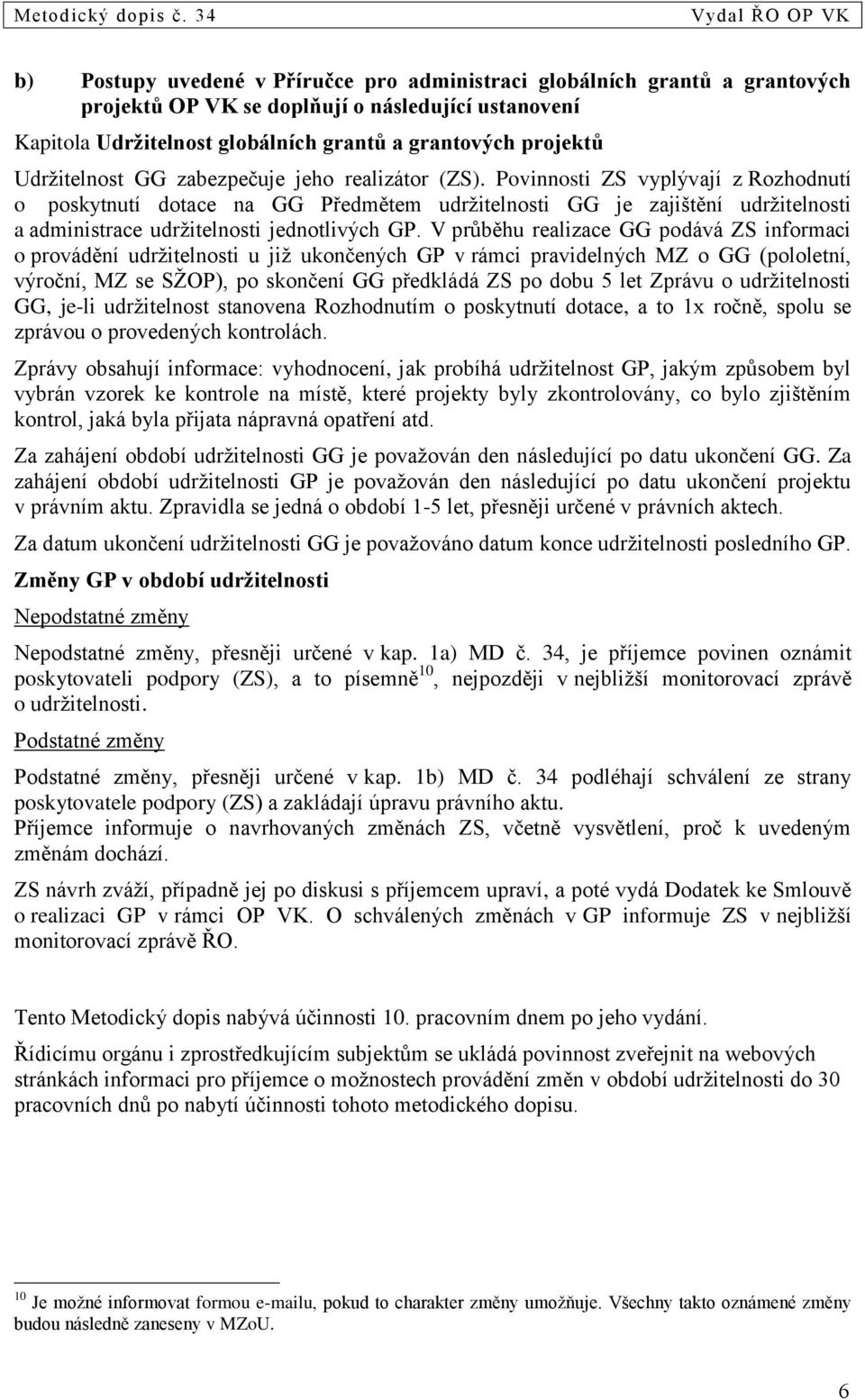 Povinnosti ZS vyplývají z Rozhodnutí o poskytnutí dotace na GG Předmětem udržitelnosti GG je zajištění udržitelnosti a administrace udržitelnosti jednotlivých GP.