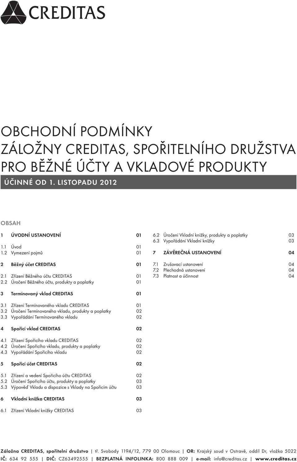 3 Vypořádání Vkladní knížky 03 7 ZÁVĚREČNÁ USTANOVENÍ 04 7.1 Zrušovací ustanovení 04 7.2 Přechodná ustanovení 04 7.3 Platnost a účinnost 04 3 Termínovaný vklad CREDITAS 01 3.