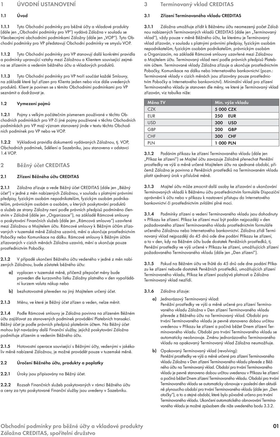 1.2 Tyto Obchodní podmínky pro VP stanovují další konkrétní pravidla a podmínky upravující vztahy mezi Záložnou a Klientem související zejména se zřízením a vedením běžného účtu a vkladových produktů.