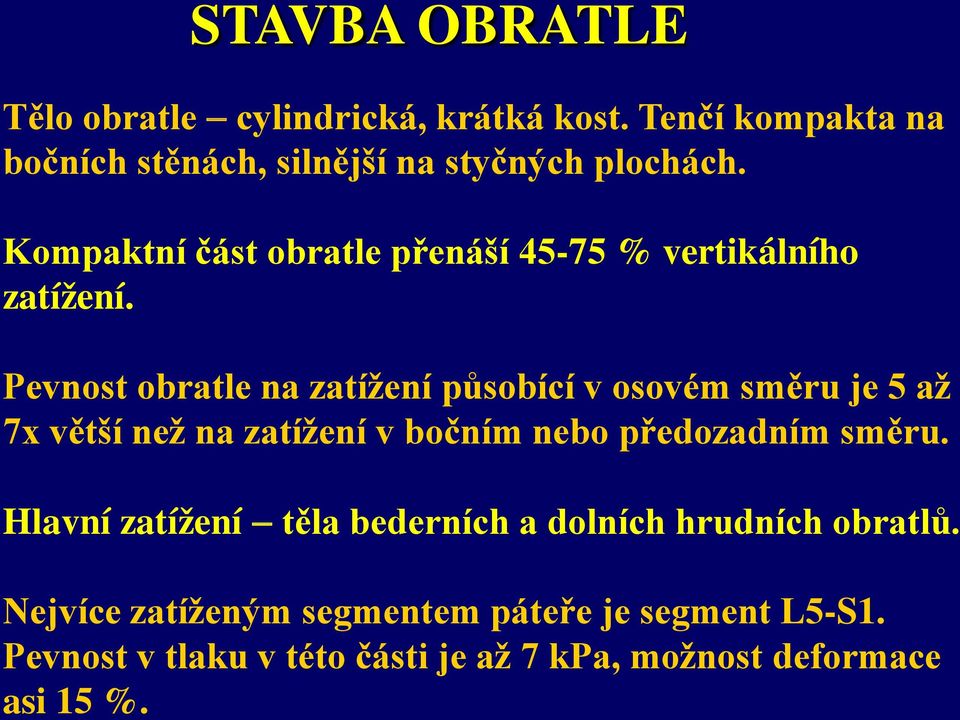 Pevnost obratle na zatížení působící v osovém směru je 5 až 7x větší než na zatížení v bočním nebo předozadním směru.