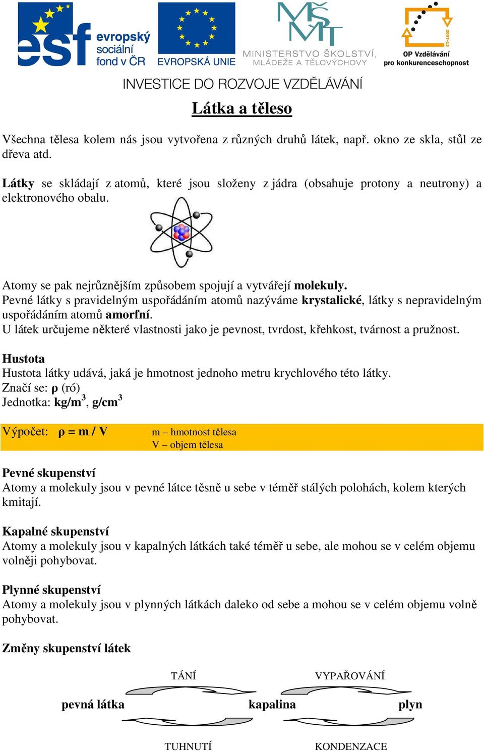Pevné látky s pravidelným uspořádáním atomů nazýváme krystalické, látky s nepravidelným uspořádáním atomů amorfní.