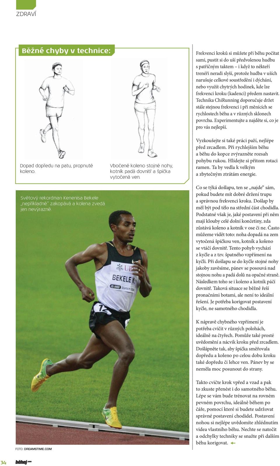 Technika ChiRunning doporučuje držet stále stejnou frekvenci i při měnících se rychlostech běhu a v různých sklonech povrchu. Experimentujte a najděte si, co je pro vás nejlepší.