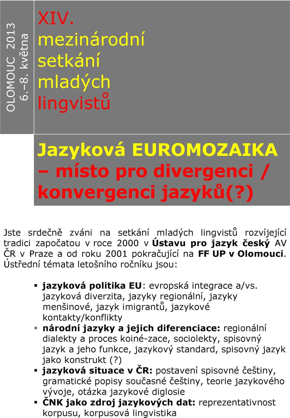 Ústřední témata letošního ročníku jsou: jazyková politika EU: evropská integrace a/vs.