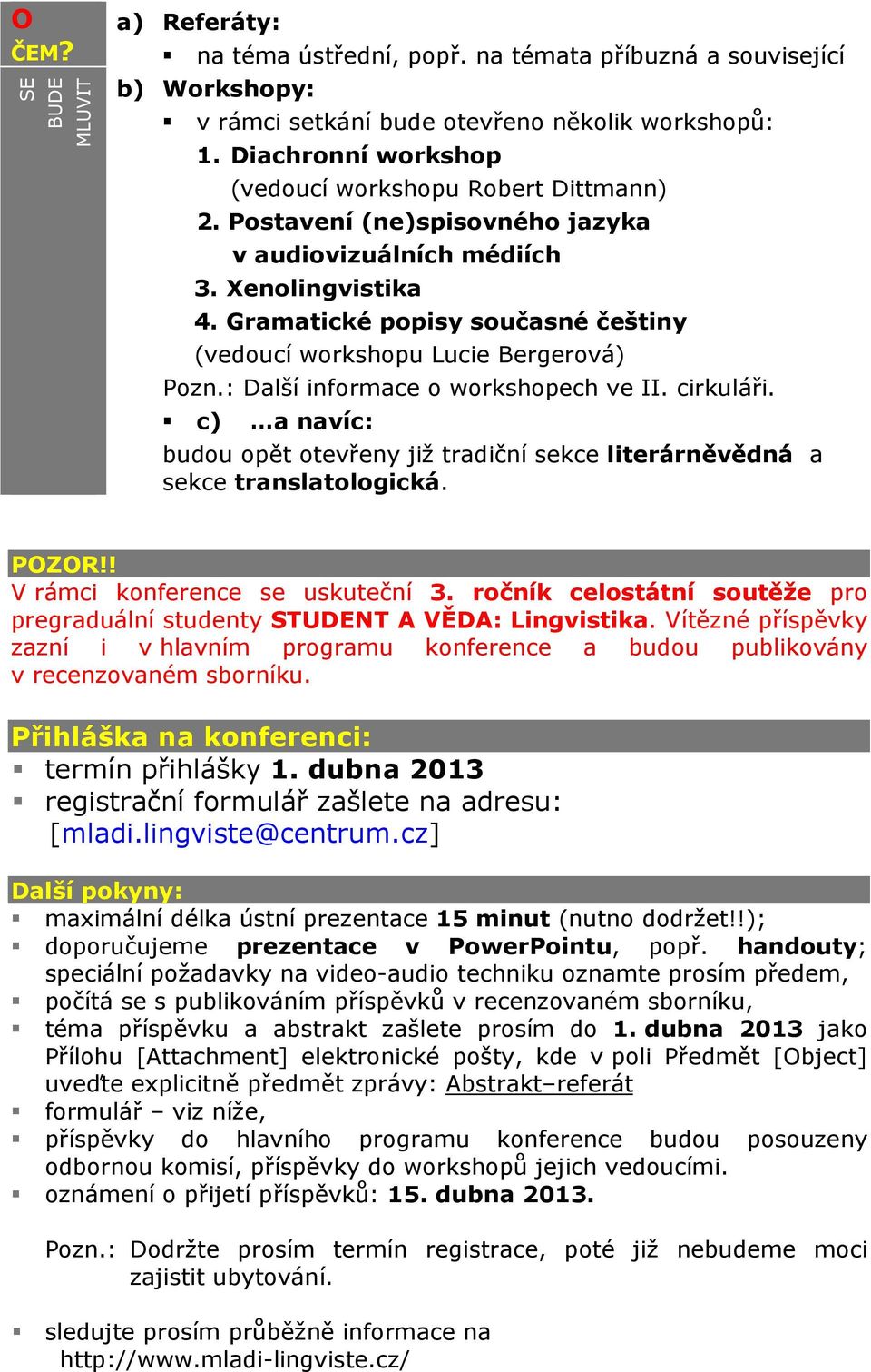 Gramatické popisy současné češtiny (vedoucí workshopu Lucie Bergerová) Pozn.: Další informace o workshopech ve II. cirkuláři.