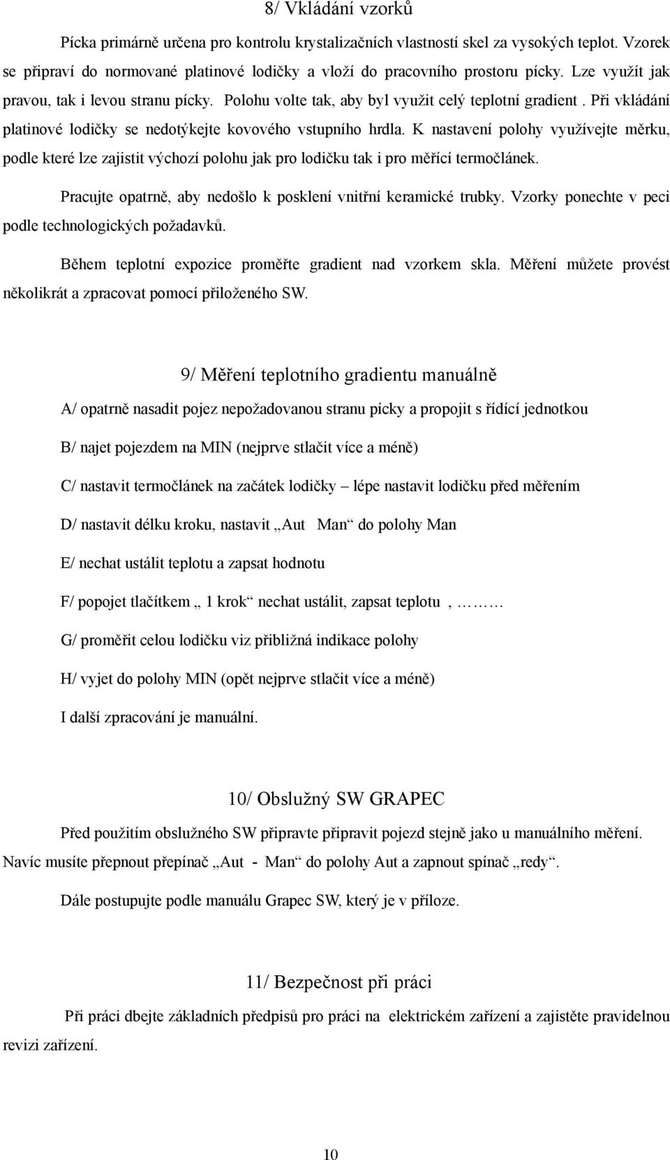 K nastavení polohy využívejte měrku, podle které lze zajistit výchozí polohu jak pro lodičku tak i pro měřící termočlánek. Pracujte opatrně, aby nedošlo k posklení vnitřní keramické trubky.