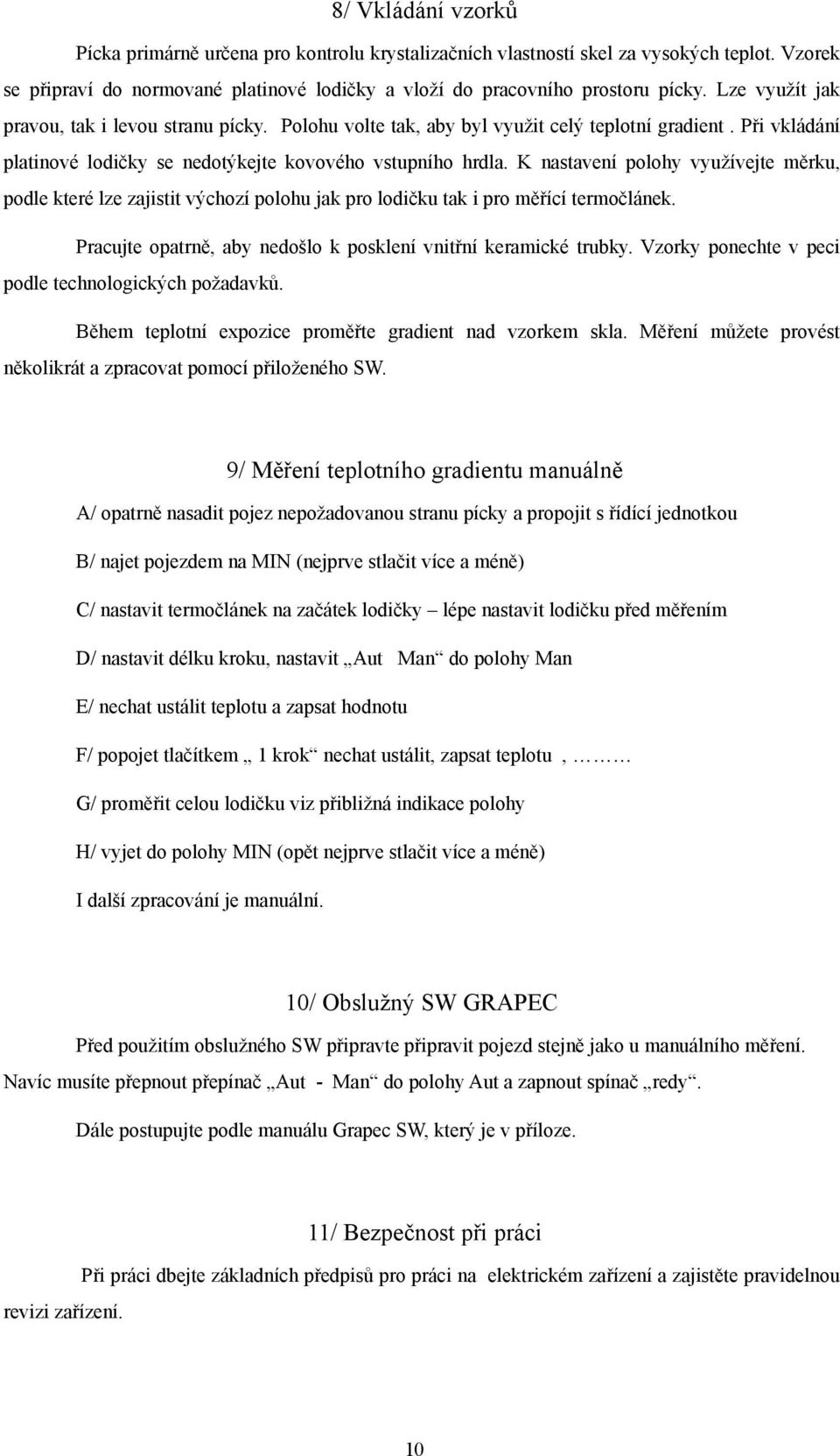 K nastavení polohy využívejte měrku, podle které lze zajistit výchozí polohu jak pro lodičku tak i pro měřící termočlánek. Pracujte opatrně, aby nedošlo k posklení vnitřní keramické trubky.