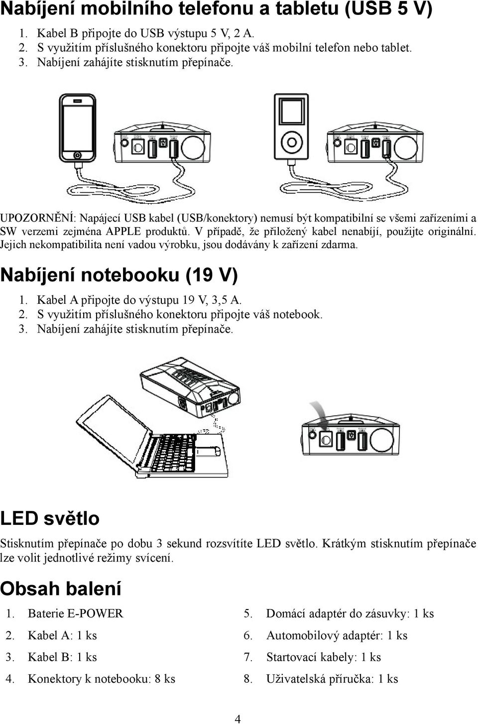 V případě, že přiložený kabel nenabíjí, použijte originální. Jejich nekompatibilita není vadou výrobku, jsou dodávány k zařízení zdarma. Nabíjení notebooku (19 V) 1.