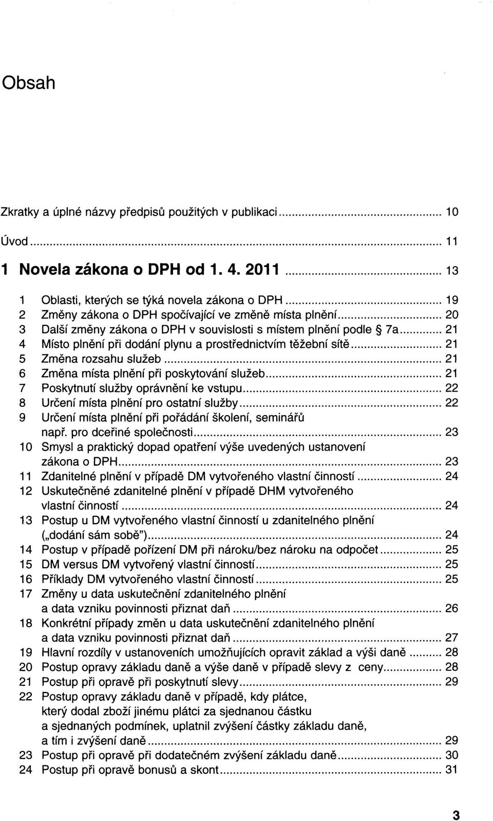 při dodání plynu a prostřednictvím těžební sítě 21 5 Změna rozsahu služeb 21 6 Změna místa plnění při poskytování služeb 21 7 Poskytnutí služby oprávnění ke vstupu 22 8 Určení místa plnění pro