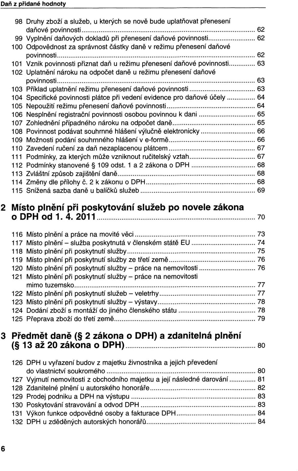 povinnosti 63 103 Příklad uplatnění režimu přenesení daňové povinnosti 63 104 Specifické povinnosti plátce při vedení evidence pro daňové účely 64 105 Nepoužití režimu přenesení daňové povinnosti 64