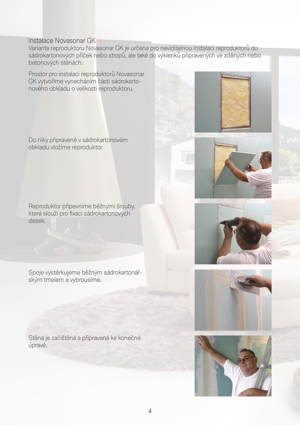 Prostor pro instalaci reproduktorů Novasonar GK vytvoříme vynecháním části sádrokartonového obkladu o velikosti reproduktoru.