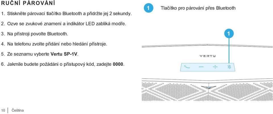 Na přístroji povolte Bluetooth. 1 Tlačítko pro párování přes Bluetooth 1 4.