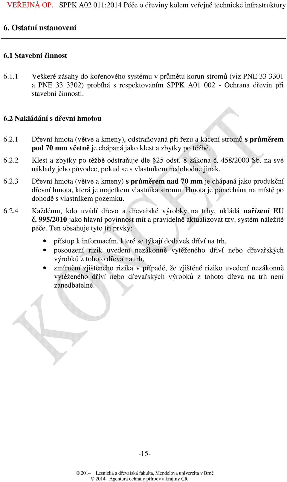 8 zákona č. 458/2000 Sb. na své náklady jeho původce, pokud se s vlastníkem nedohodne jinak. 6.2.3 Dřevní hmota (větve a kmeny) s průměrem nad 70 mm je chápaná jako produkční dřevní hmota, která je majetkem vlastníka stromu.