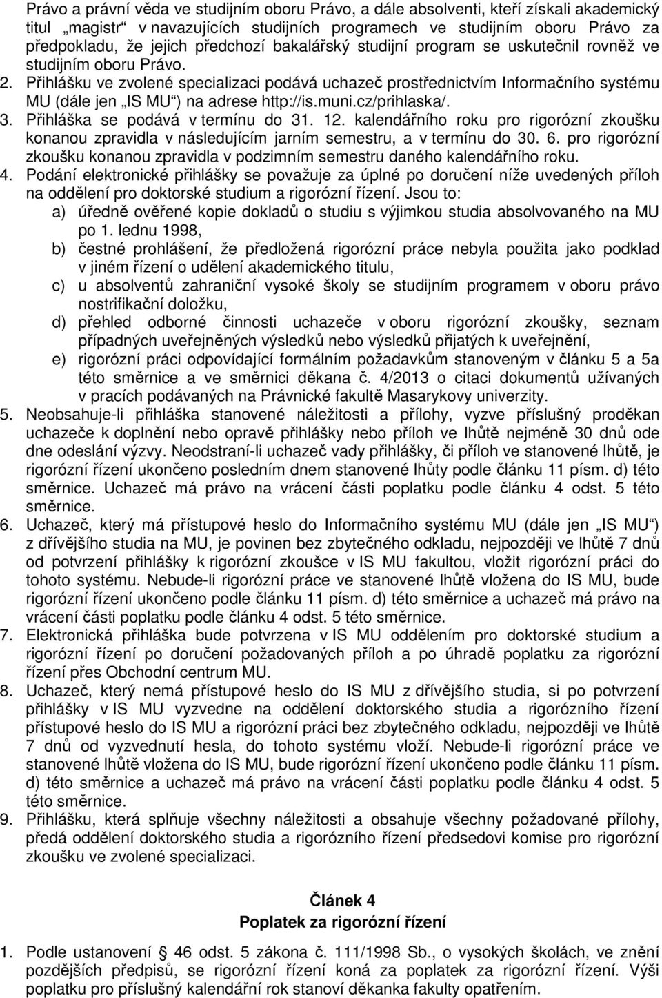 Přihlášku ve zvolené specializaci podává uchazeč prostřednictvím Informačního systému MU (dále jen IS MU ) na adrese http://is.muni.cz/prihlaska/. 3. Přihláška se podává v termínu do 31. 12.