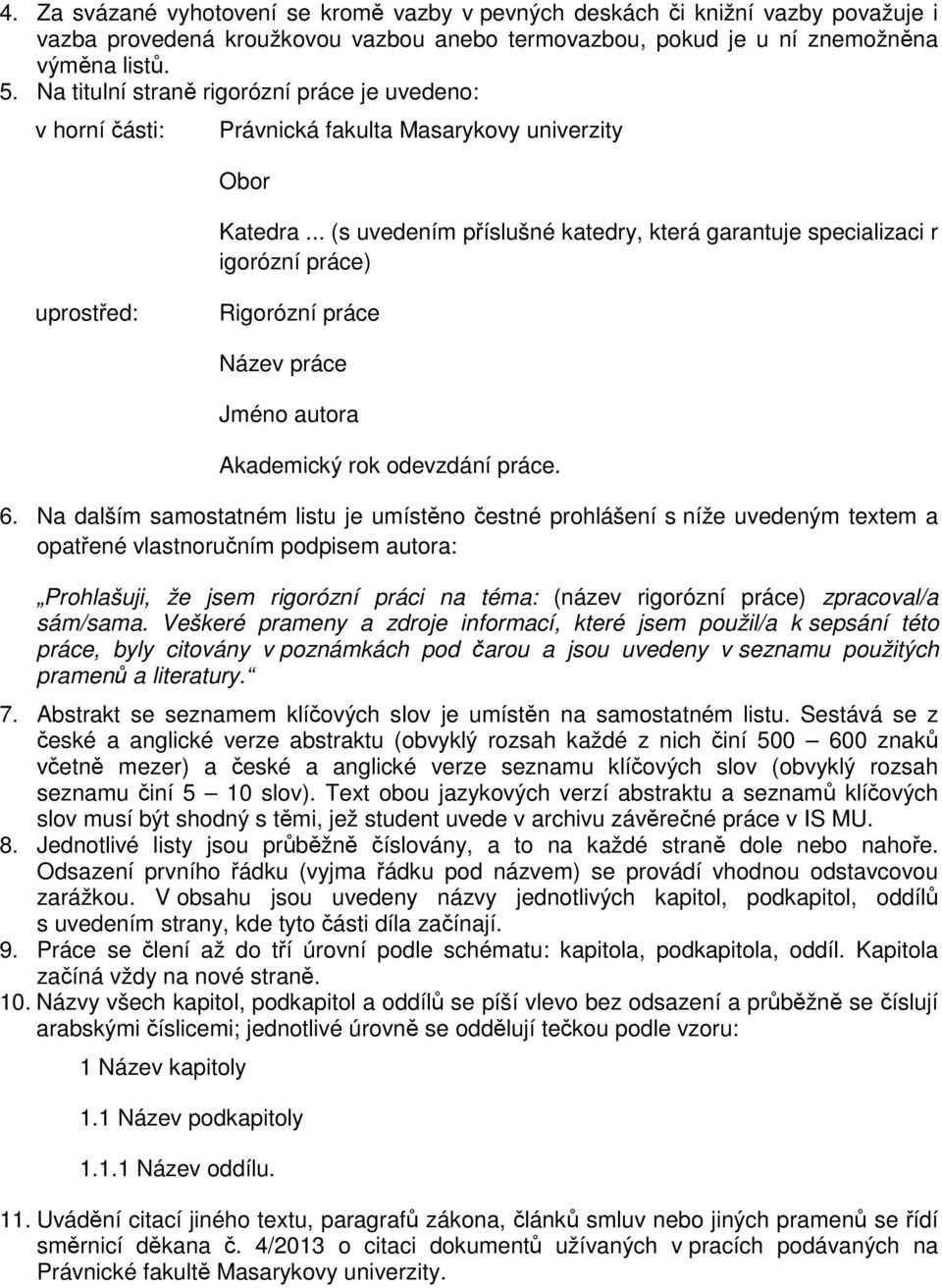 .. (s uvedením příslušné katedry, která garantuje specializaci r igorózní práce) uprostřed: Rigorózní práce Název práce Jméno autora Akademický rok odevzdání práce. 6.