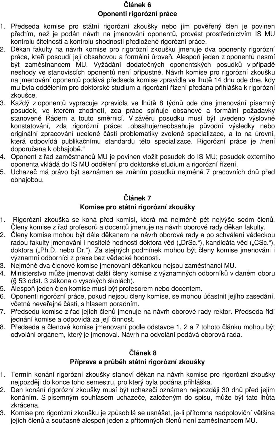 shodnosti předložené rigorózní práce. 2. Děkan fakulty na návrh komise pro rigorózní zkoušku jmenuje dva oponenty rigorózní práce, kteří posoudí její obsahovou a formální úroveň.