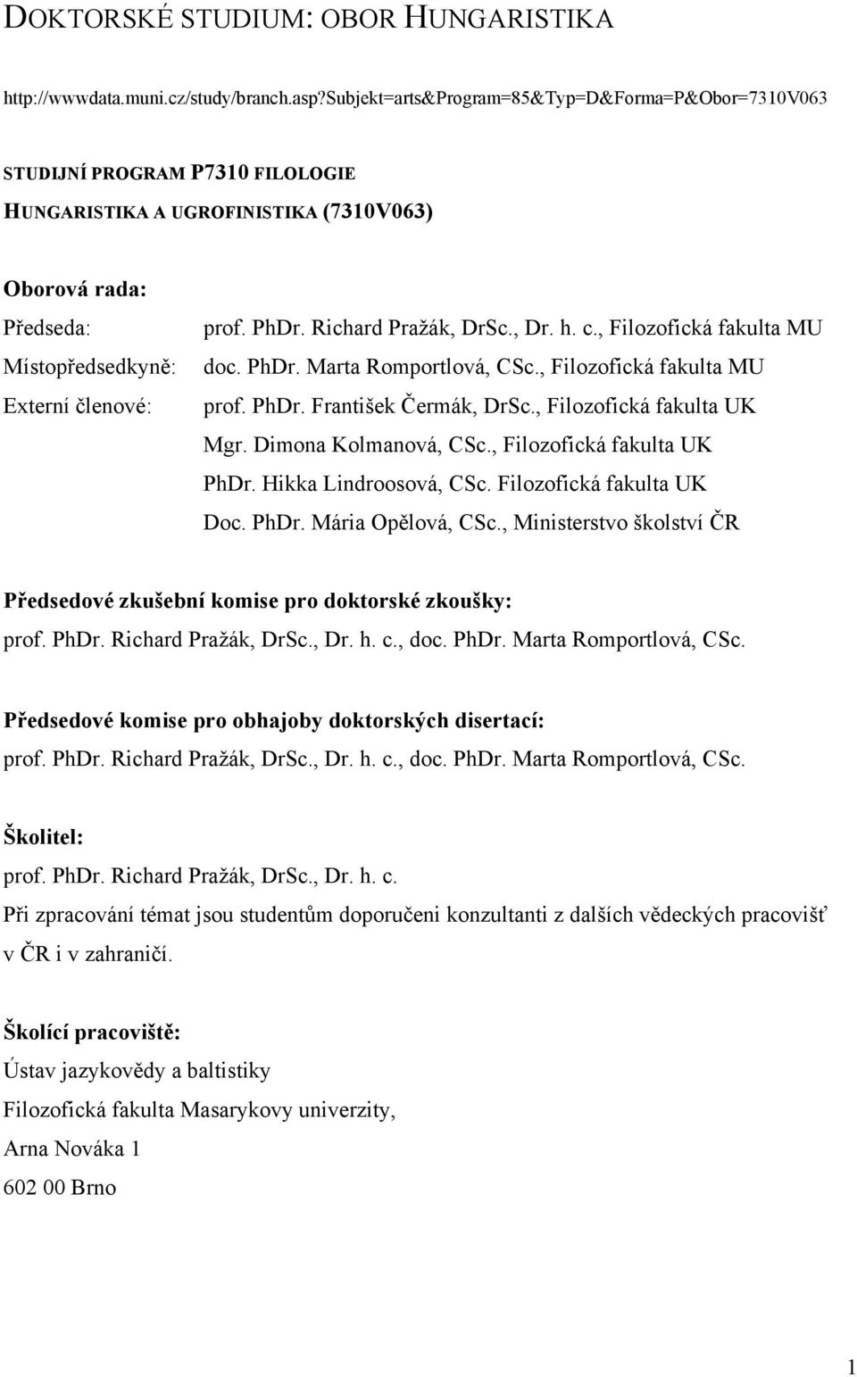 Richard Pražák, DrSc., Dr. h. c., Filozofická fakulta MU doc. PhDr. Marta Romportlová, CSc., Filozofická fakulta MU prof. PhDr. František Čermák, DrSc., Filozofická fakulta UK Mgr.