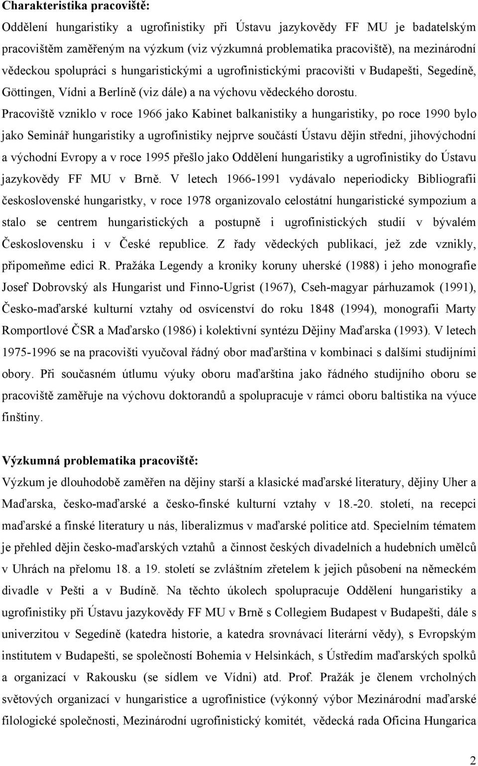 Pracoviště vzniklo v roce 1966 jako Kabinet balkanistiky a hungaristiky, po roce 1990 bylo jako Seminář hungaristiky a ugrofinistiky nejprve součástí Ústavu dějin střední, jihovýchodní a východní