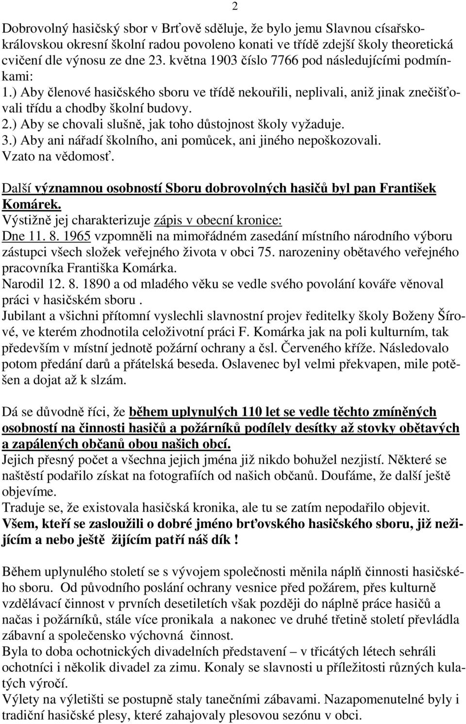 ) Aby se chovali slušně, jak toho důstojnost školy vyžaduje. 3.) Aby ani nářadí školního, ani pomůcek, ani jiného nepoškozovali. Vzato na vědomosť.