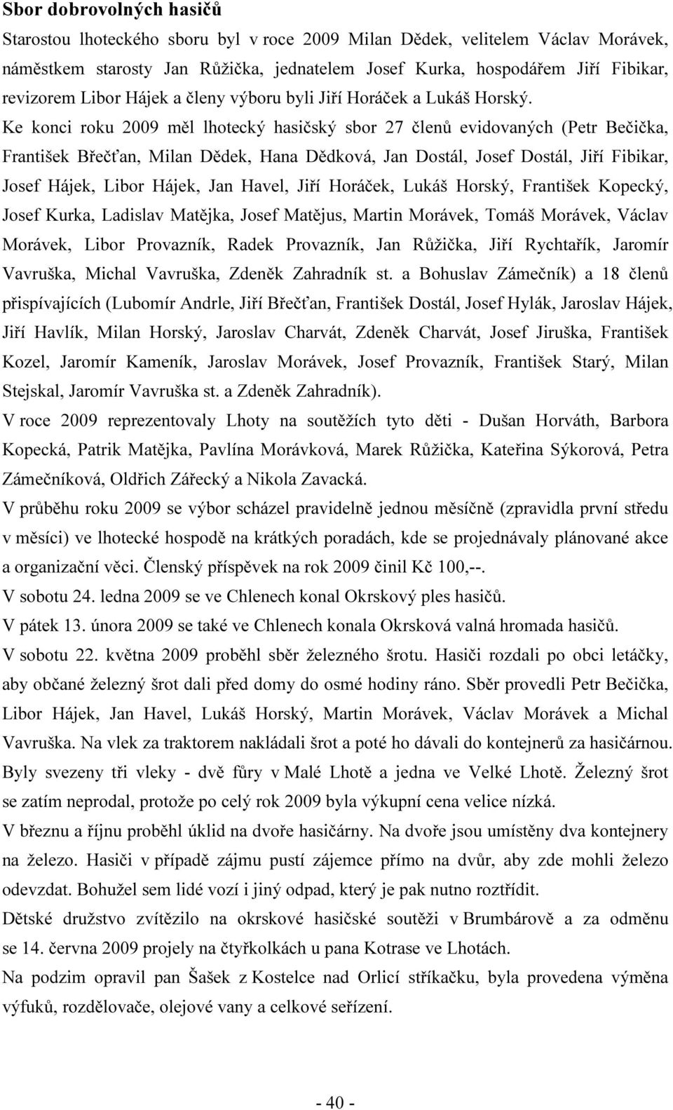 Ke konci roku 2009 měl lhotecký hasičský sbor 27 členů evidovaných (Petr Bečička, František Břečťan, Milan Dědek, Hana Dědková, Jan Dostál, Josef Dostál, Jiří Fibikar, Josef Hájek, Libor Hájek, Jan