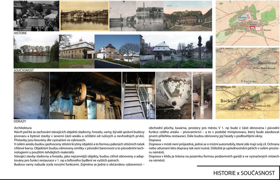Objektům budou obnoveny omítky v původní barevnosti a to původními technologiemi a použitím tehdejších materiálů.
