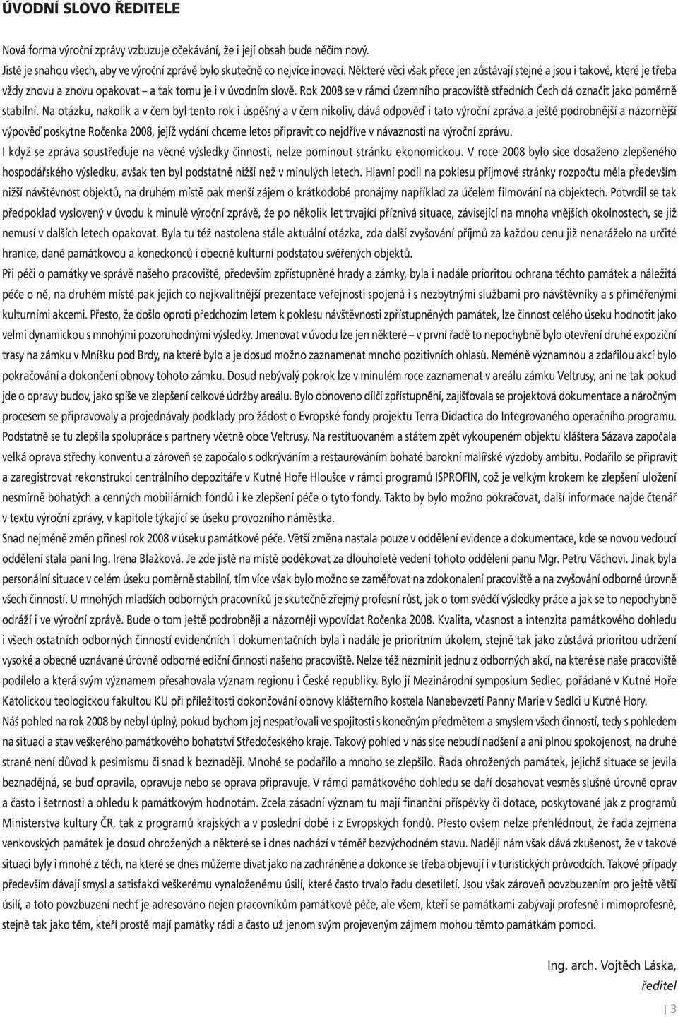 Rok 2008 se v rámci územního pracoviště středních Čech dá označit jako poměrně stabilní.