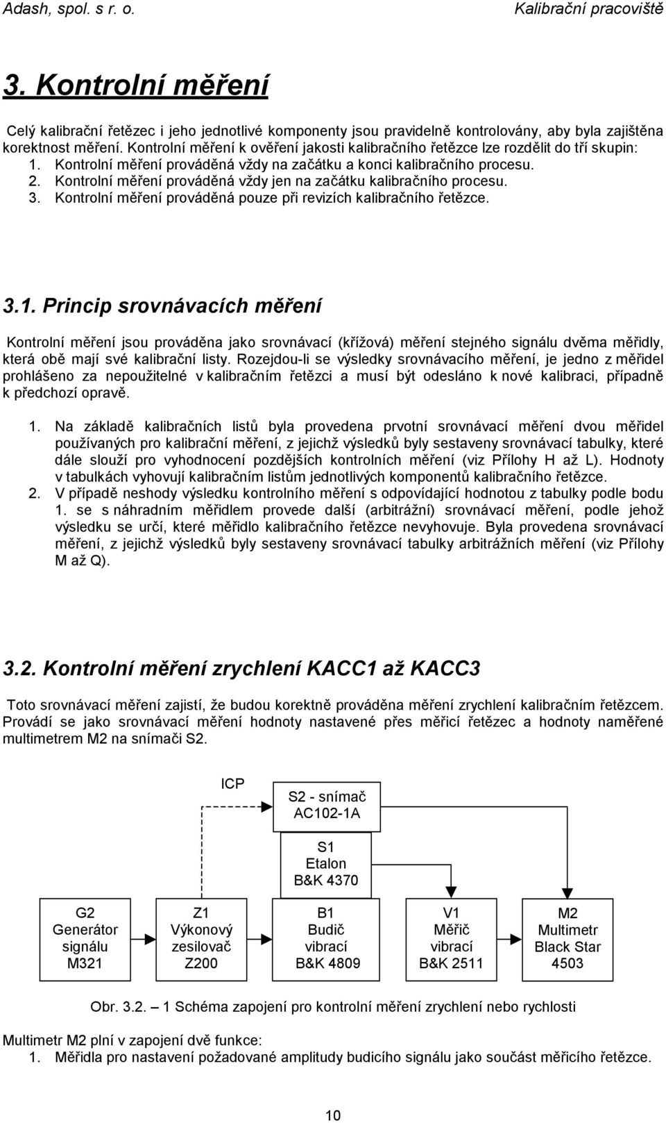Kontrolní měření prováděná vždy jen na začátku kalibračního procesu. 3. Kontrolní měření prováděná pouze při revizích kalibračního řetězce. 3.1.