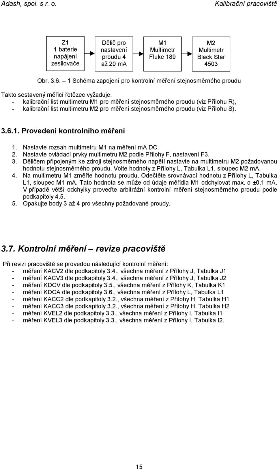 list multimetru M2 pro měření stejnosměrného proudu (viz Přílohu S). 3.6.1. Provedení kontrolního měření 1. Nastavte rozsah multimetru M1 na měření ma DC. 2.