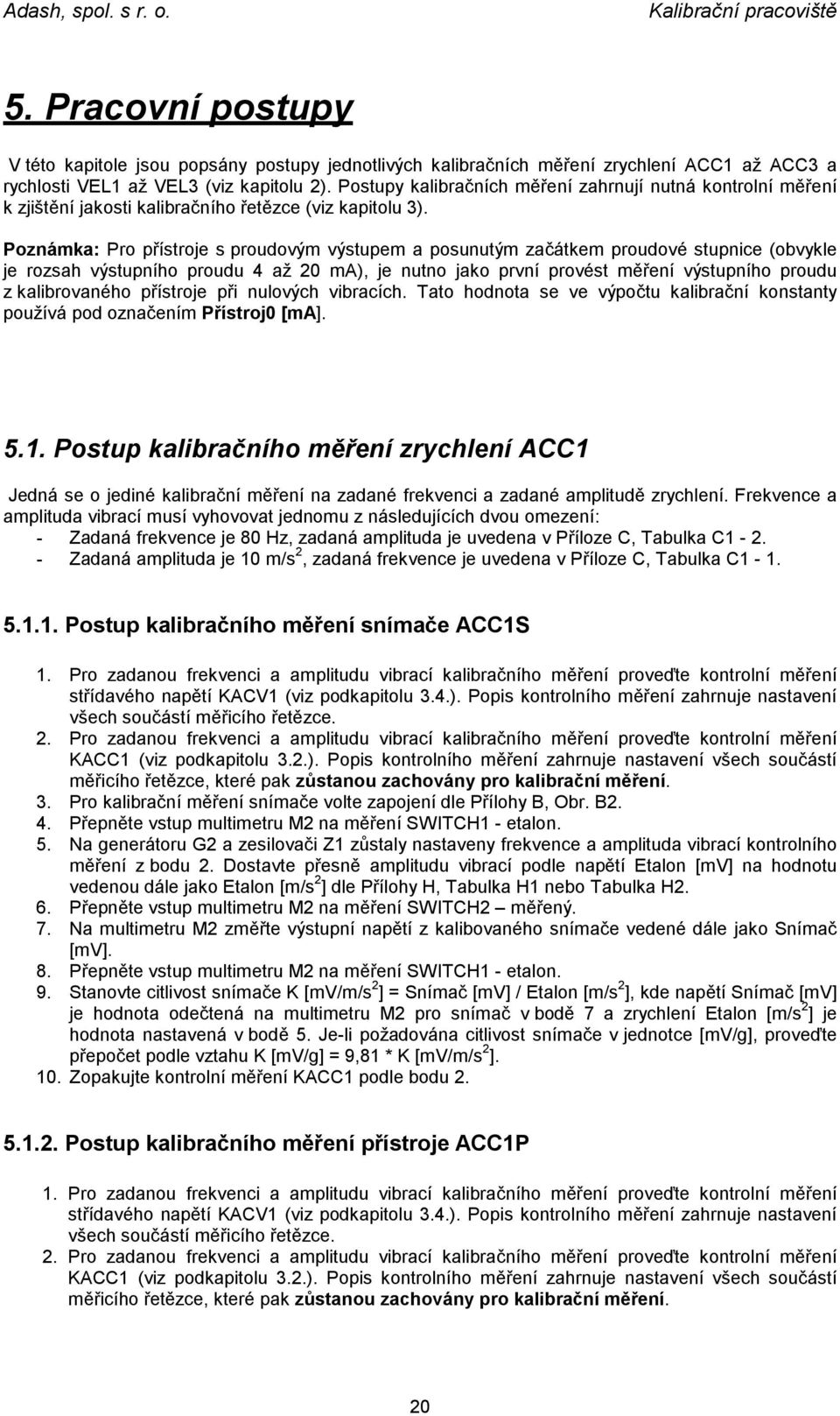 Poznámka: Pro přístroje s proudovým výstupem a posunutým začátkem proudové stupnice (obvykle je rozsah výstupního proudu 4 až 20 ma), je nutno jako první provést měření výstupního proudu z