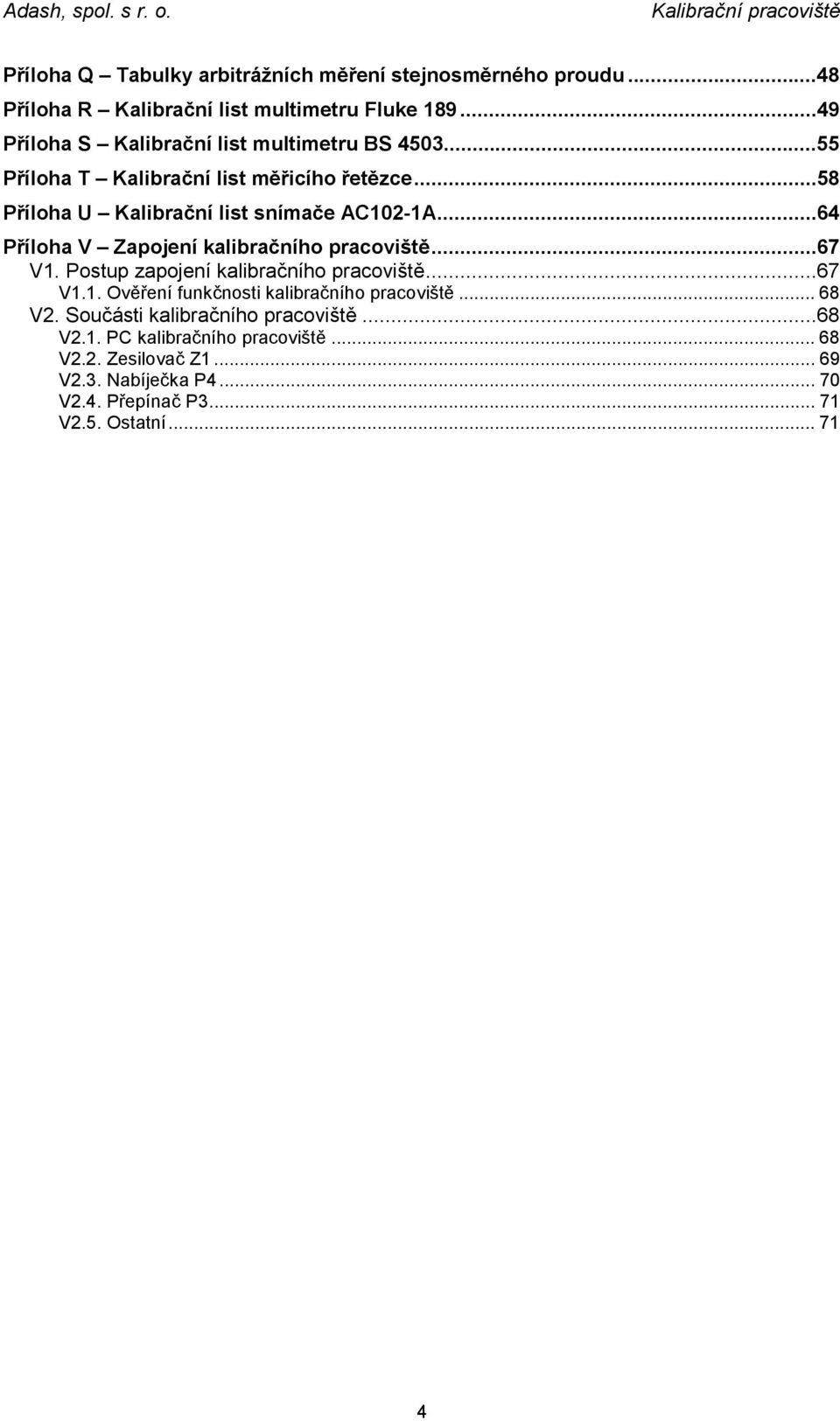 ..64 Příloha V Zapojení kalibračního pracoviště...67 V1. Postup zapojení kalibračního pracoviště...67 V1.1. Ověření funkčnosti kalibračního pracoviště.