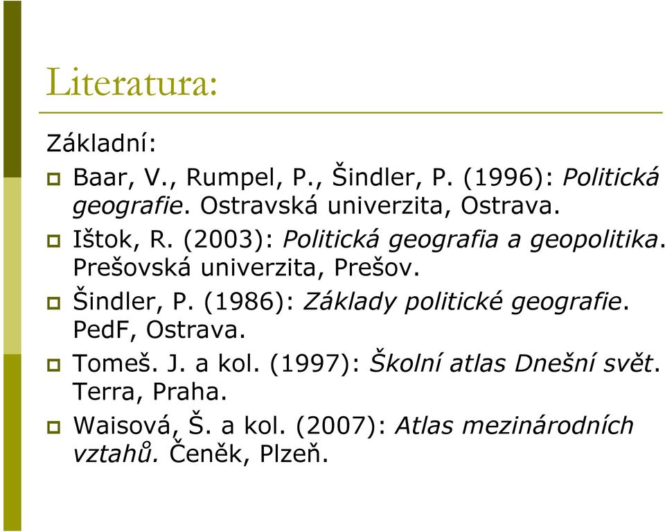 Prešovská univerzita, Prešov. Šindler, P. (1986): Základy politické geografie. PedF, Ostrava.