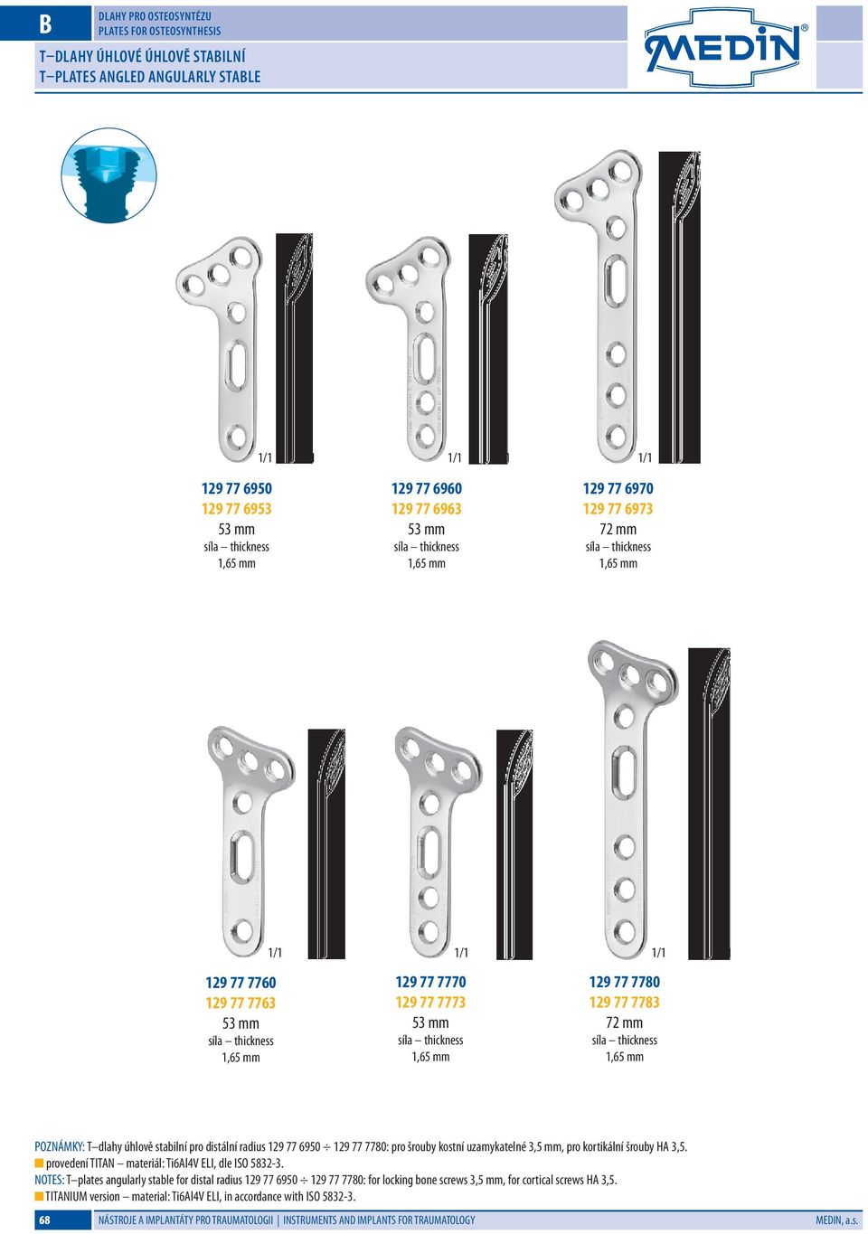 77 6950 129 77 7780: pro šrouby kostní uzamykatelné 3,5 mm, pro kortikální šrouby H 3,5. provedení TITN materiál: Ti6l4V ELI, dle ISO 5832-3.