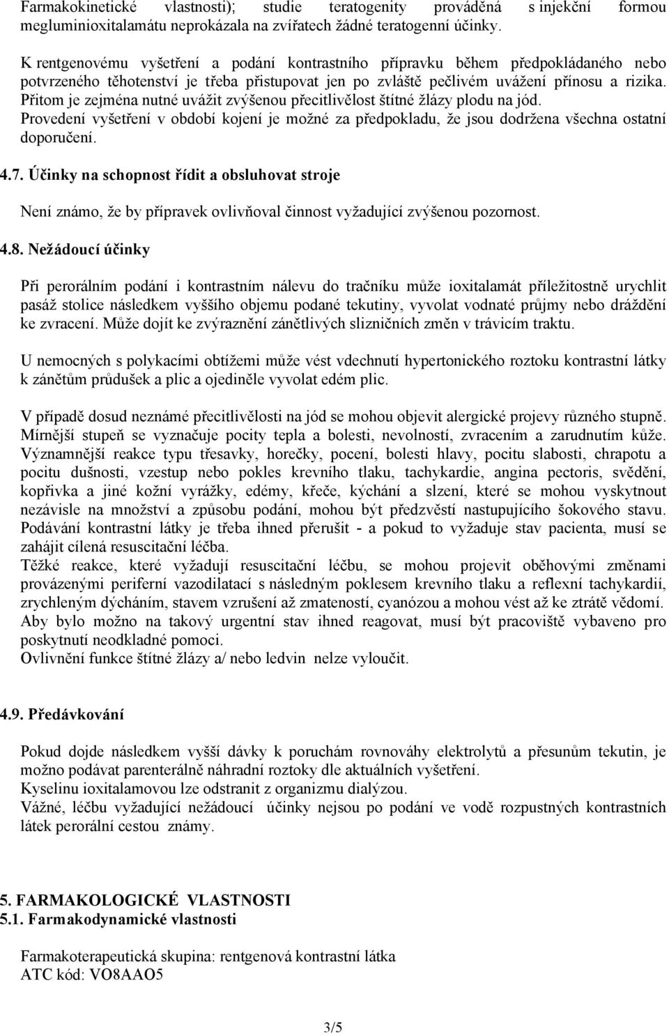 Přitom je zejména nutné uvážit zvýšenou přecitlivělost štítné žlázy plodu na jód. Provedení vyšetření v období kojení je možné za předpokladu, že jsou dodržena všechna ostatní doporučení. 4.7.