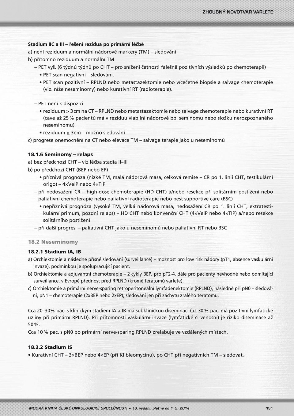 PET scan pozitivní RPLND nebo metastazektomie nebo vícečetné biopsie a salvage chemoterapie (viz. níže neseminomy) nebo kurativní RT (radioterapie).