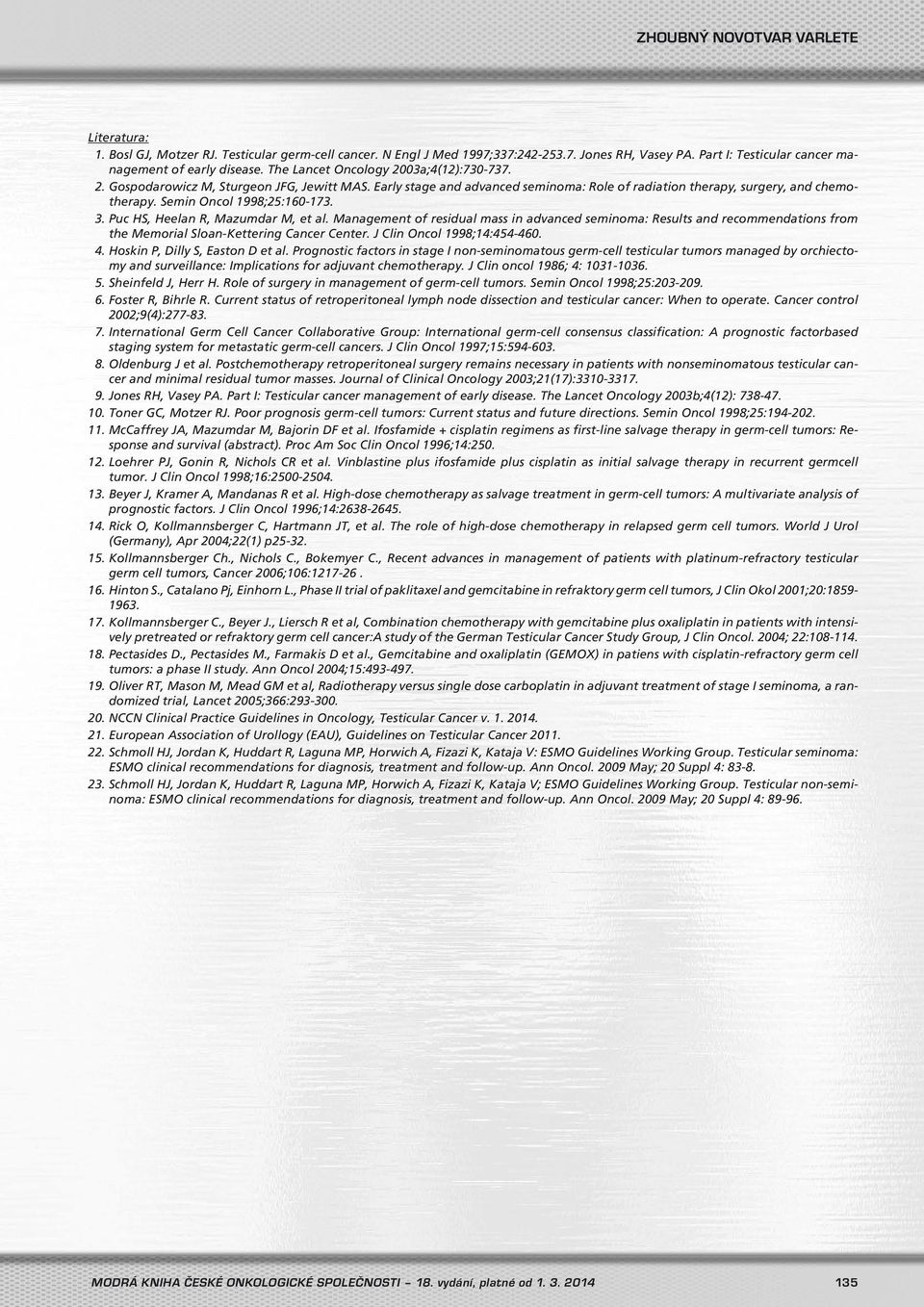 Semin Oncol 1998;25:160-173. 3. Puc HS, Heelan R, Mazumdar M, et al. Management of residual mass in advanced seminoma: Results and recommendations from the Memorial Sloan-Kettering Cancer Center.