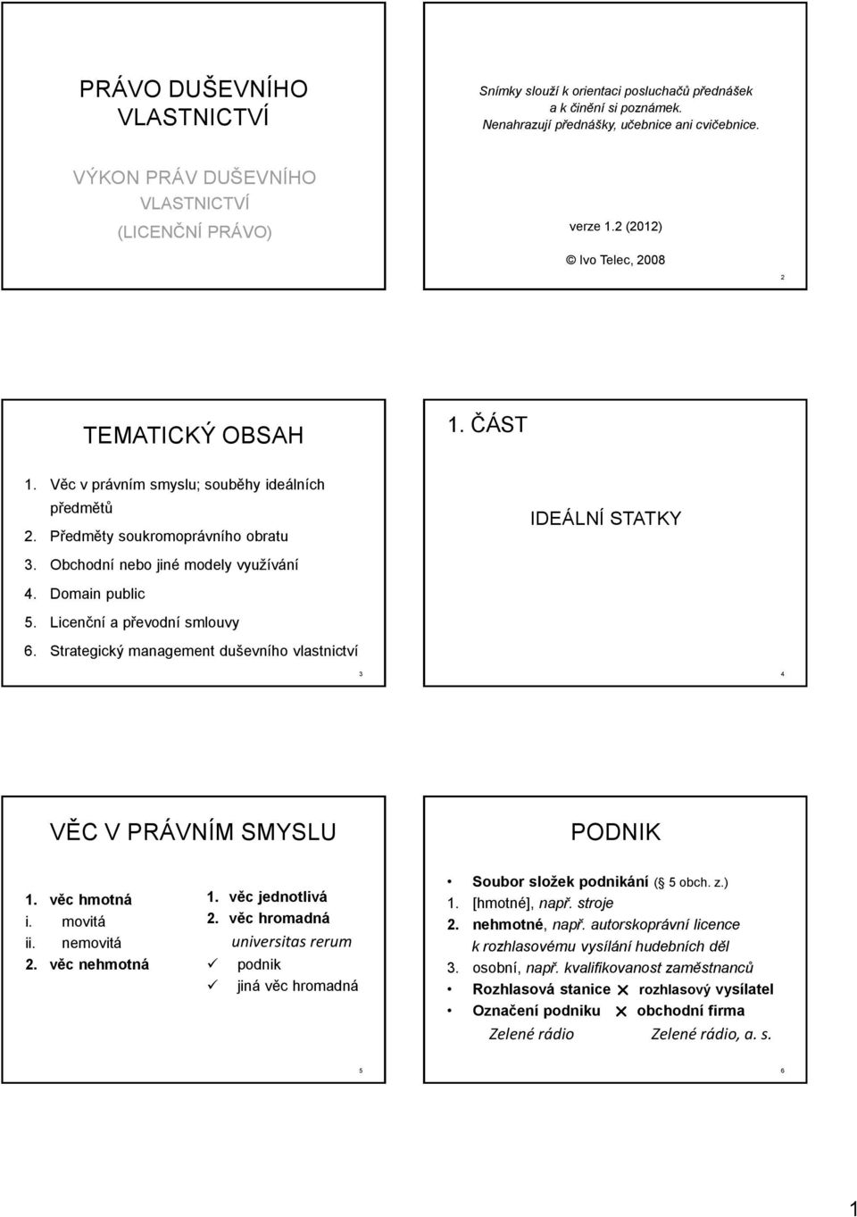 Předměty soukromoprávního obratu IDEÁLNÍ STATKY 3. Obchodní nebo jiné modely využívání 4. Domain public 5. Licenční a převodní smlouvy 6.
