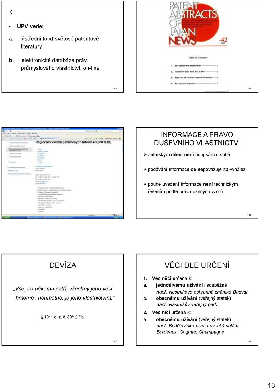 pouhé uvedení informace není technickým řešením podle práva užitných vzorů 105 106 DEVÍZA Vše, co někomu patří, všechny jeho věci hmotné i nehmotné, je jeho vlastnictvím. 1011 o. z. č.