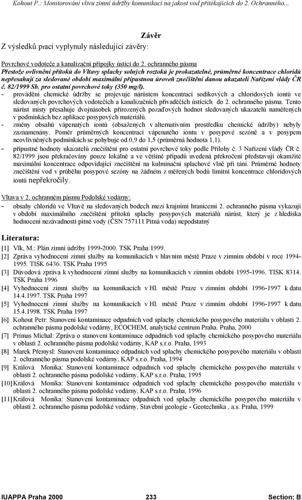 danou ukazateli Nařízení vlády ČR č. 82/ Sb. pro ostatní povrchové toky (350 mg/l).