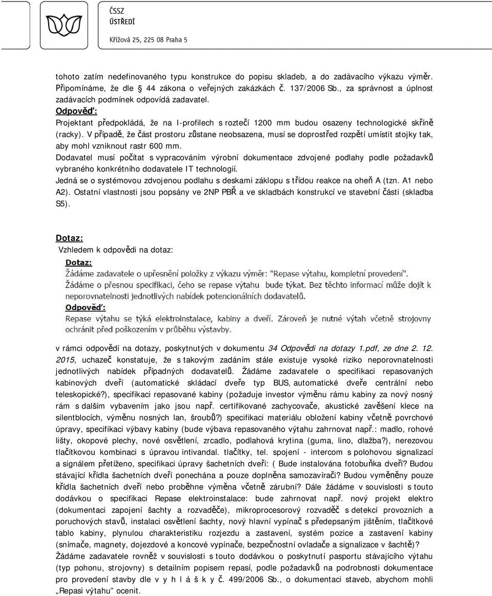 V p ípad, že ást prostoru z stane neobsazena, musí se doprost ed rozp tí umístit stojky tak, aby mohl vzniknout rastr 600 mm.