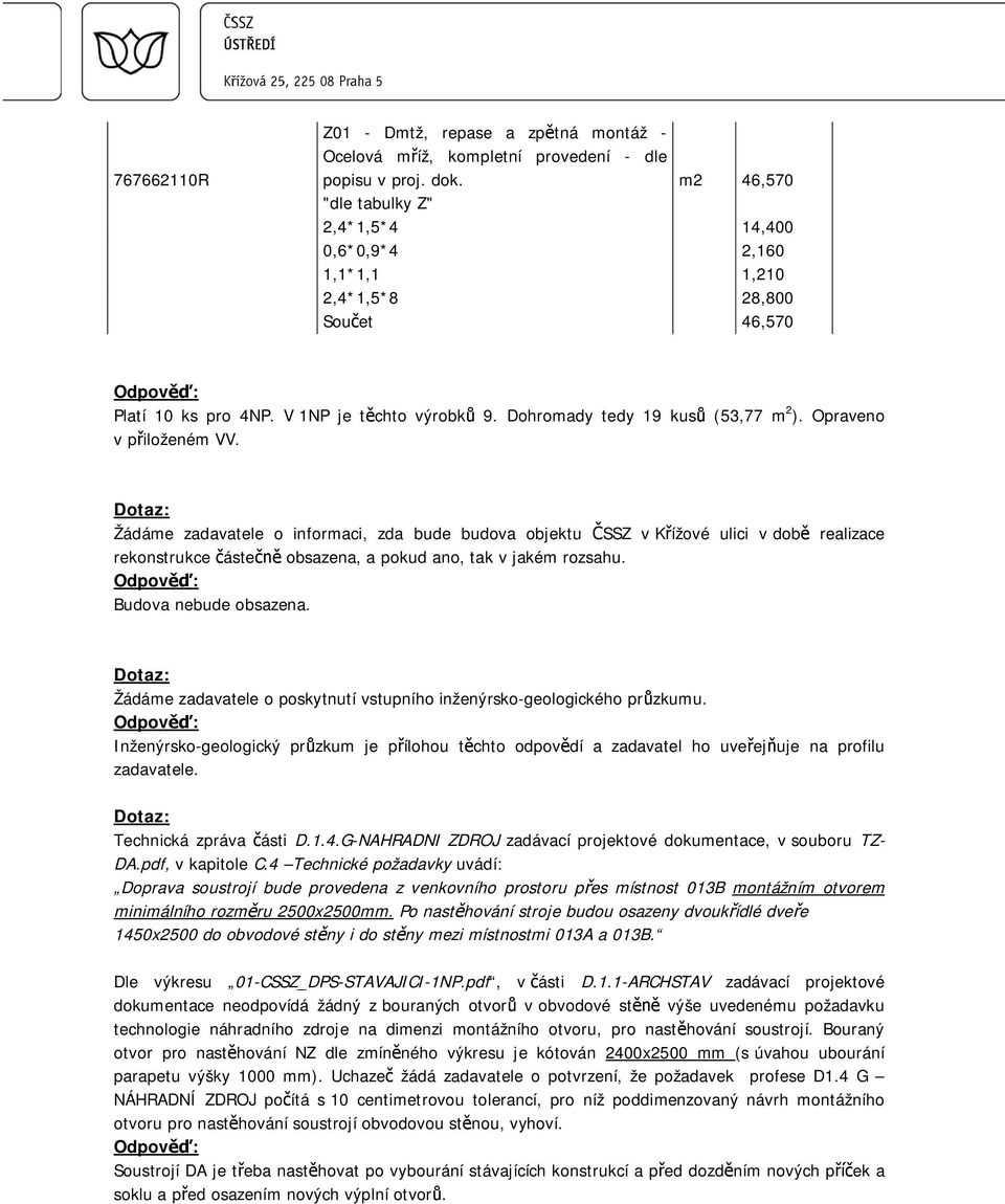 Opraveno v p iloženém VV. Žádáme zadavatele o informaci, zda bude budova objektu SSZ v K ížové ulici v dob realizace rekonstrukce áste obsazena, a pokud ano, tak v jakém rozsahu.