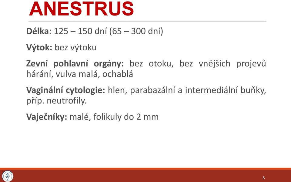 malá, ochablá Vaginální cytologie: hlen, parabazální a