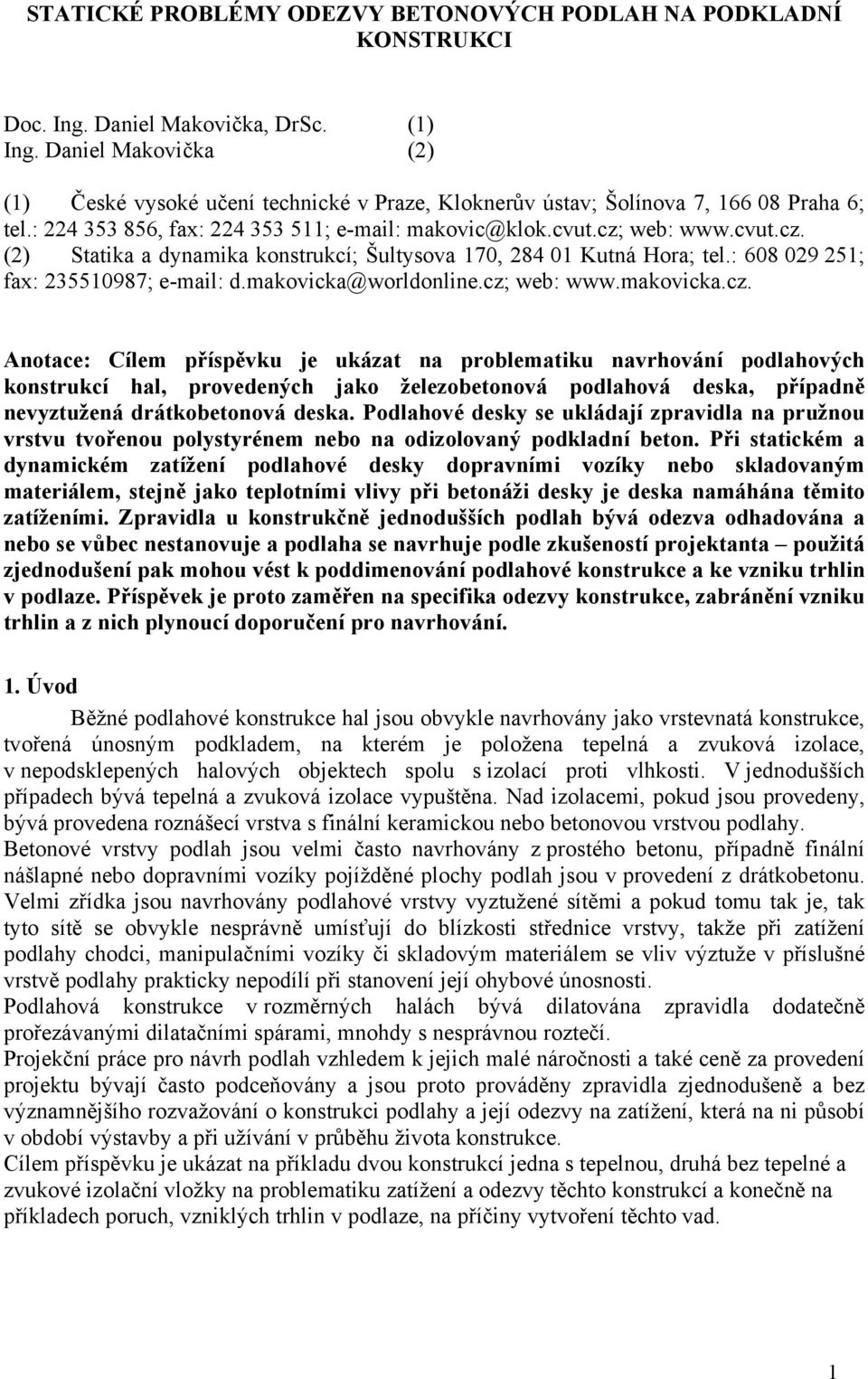 web: www.cvut.cz. (2) Statika a dynamika konstrukcí; Šultysova 170, 284 01 Kutná Hora; tel.: 608 029 251; fax: 235510987; e-mail: d.makovicka@worldonline.cz; web: www.makovicka.cz. Anotace: Cílem příspěvku je ukázat na problematiku navrhování podlahových konstrukcí hal, provedených jako železobetonová podlahová deska, případně nevyztužená drátkobetonová deska.