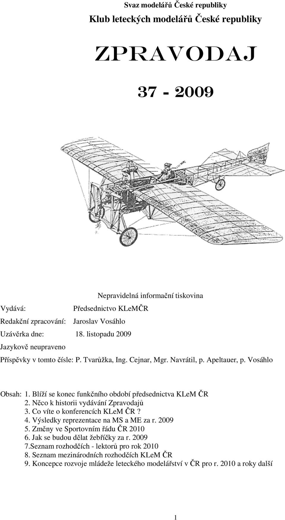 Blíží se konec funkčního období předsednictva KLeM ČR 2. Něco k historii vydávání Zpravodajů 3. Co víte o konferencích KLeM ČR? 4. Výsledky reprezentace na MS a ME za r. 2009 5.