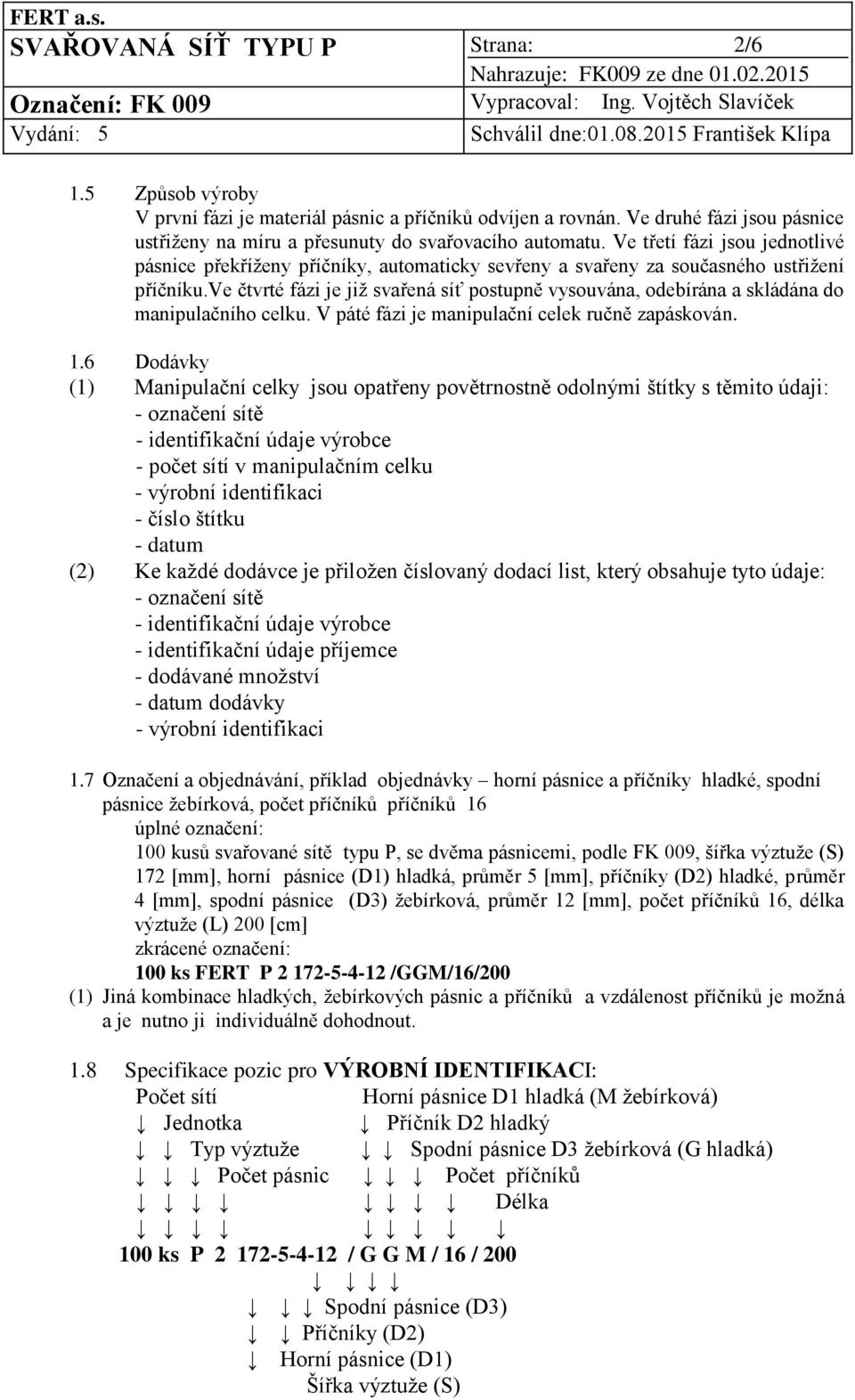 ve čtvrté fázi je již svařená síť postupně vysouvána, odebírána a skládána do manipulačního celku. V páté fázi je manipulační celek ručně zapáskován. 1.